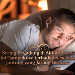 Sering Begadang di Akhir Pekan? Ini Dampaknya terhadap Kesehatan Jantung yang Jarang Disadari