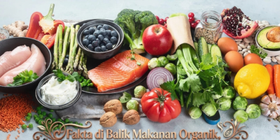 Fakta di Balik Makanan Organik, Apakah Kandungan Nutrisinya Memang Lebih Baik?