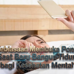 Kebiasaan Membuka Ponsel Saat Baru Bangun Tidur, Apa Dampaknya bagi Kesehatan Mental?
