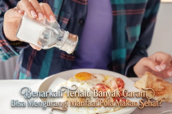 Benarkah Terlalu Banyak Garam Bisa Mengurangi Manfaat Pola Makan Sehat?
