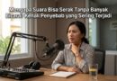 Mengapa Suara Bisa Serak Tanpa Banyak Bicara? Kenali Penyebab yang Sering Terjadi
