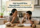 Gigi Sensitif Bisa Dipengaruhi Pola Makan? Kenali Nutrisi yang Perlu Diperhatikan