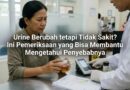 Urine Berubah tetapi Tidak Sakit? Ini Pemeriksaan yang Bisa Membantu Mengetahui Penyebabnya