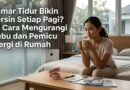 Kamar Tidur Bikin Bersin Setiap Pagi? Ini Cara Mengurangi Debu dan Pemicu Alergi di Rumah